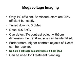 <ul><li>Megavoltage Imaging </li></ul><ul><li>Only 1% efficient. Semiconductors are 20% efficient but costly. </li></ul><u...