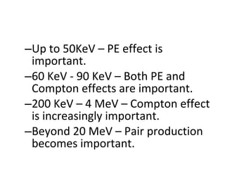 <ul><ul><li>Up to 50KeV – PE effect is important. </li></ul></ul><ul><ul><li>60 KeV - 90 KeV – Both PE and Compton effects...