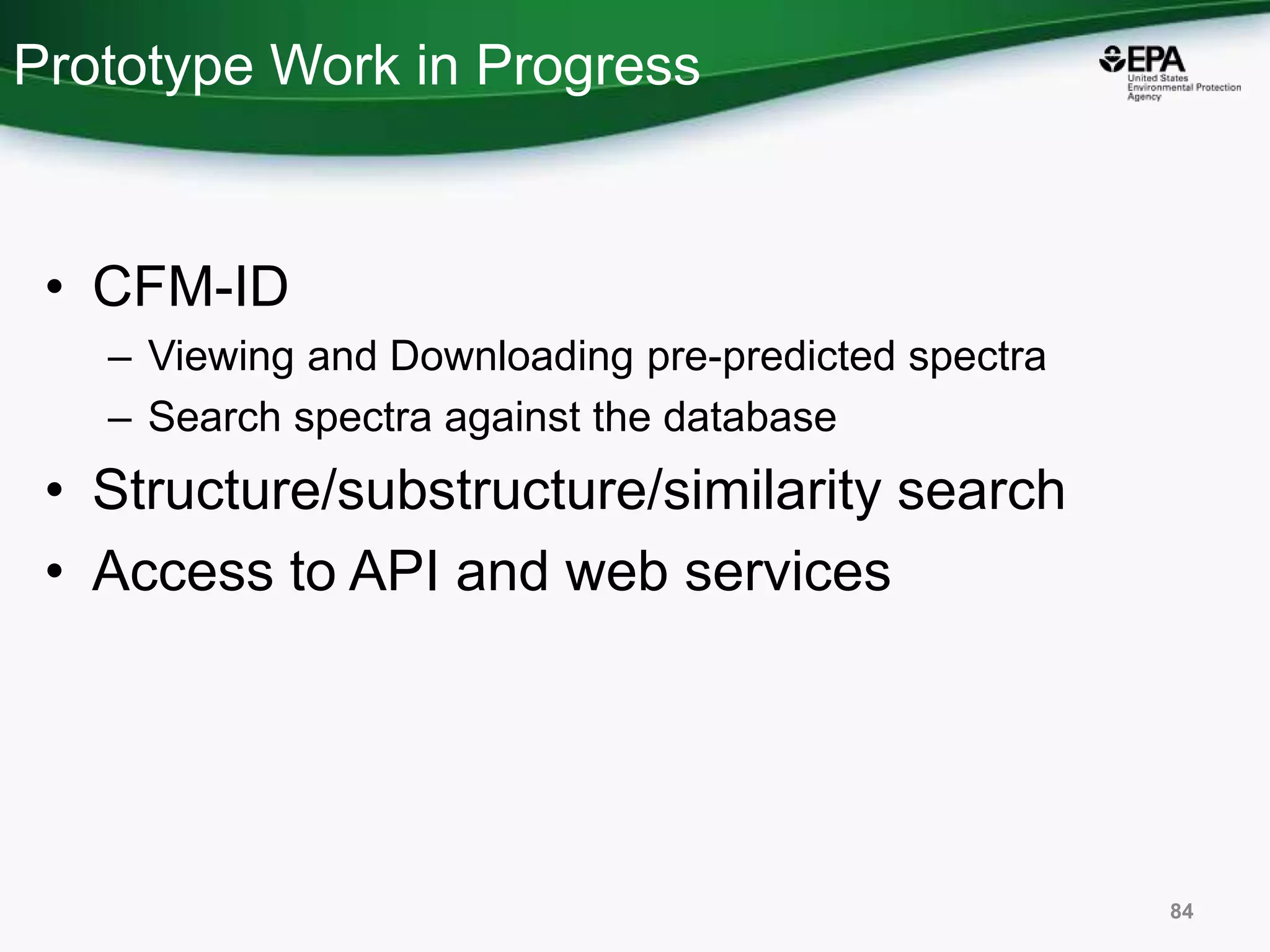 Prototype Work in Progress
• CFM-ID
– Viewing and Downloading pre-predicted spectra
– Search spectra against the database
• Structure/substructure/similarity search
• Access to API and web services
84
 