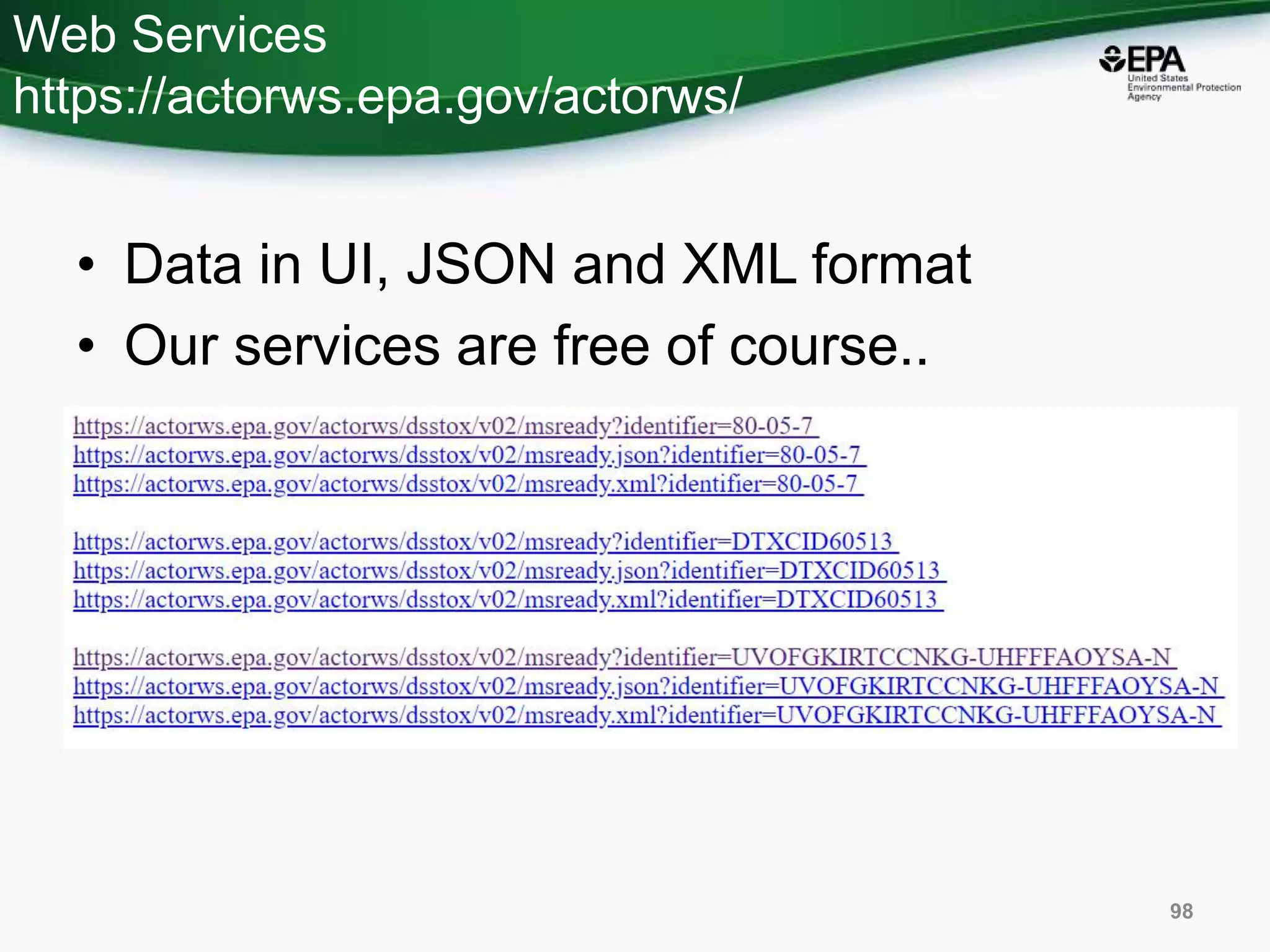 Web Services
https://actorws.epa.gov/actorws/
• Data in UI, JSON and XML format
• Our services are free of course..
98
 