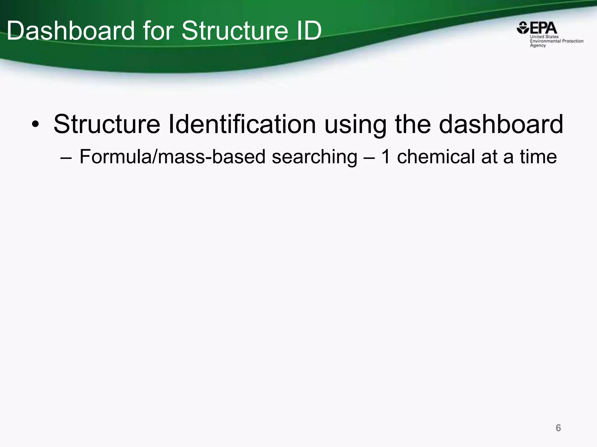 Dashboard for Structure ID
• Structure Identification using the dashboard
– Formula/mass-based searching – 1 chemical at a time
6
 