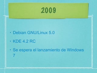 2009 Debian GNU/Linux 5.0  KDE 4.2 RC  Se espera el lanzamiento de Windows 7  