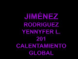Jiménez RODRIGUEZ  YENNYFER L.201CALENTAMIENTO GLOBAL