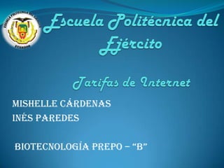 Escuela Politécnica del EjércitoTarifas de Internet Mishelle Cárdenas Inés Paredes  Biotecnología Prepo – “B” 