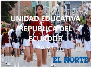 UNIDAD EDUCATIVA
REPUBLICA DEL
ECUADOR
MI COLEGIO
 