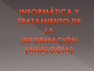 Informática y tratamiento de la información (analogía) 