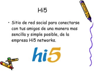 Hi5 Sitio de red social para conectarse con tus amigos de una manera mas sencilla y simple posible, de la empresa Hi5 networks. 