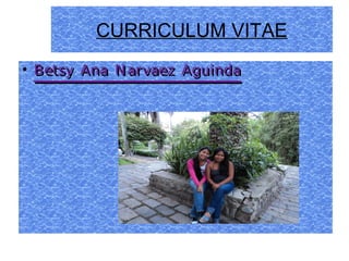 CURRICULUM VITAE

Betsy Ana Narvaez AguindaBetsy Ana Narvaez Aguinda
 