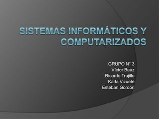 Sistemas Informáticos y Computarizados GRUPO N° 3 Víctor Bauz Ricardo Trujillo Karla Vizuete Esteban Gordón 