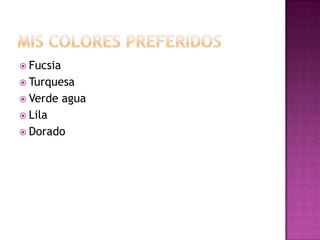  Fucsia
 Turquesa
 Verde    agua
 Lila
 Dorado
 