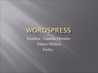 Nombre Gianela Morales
    Mateo Muñoz
       Fecha ;
 