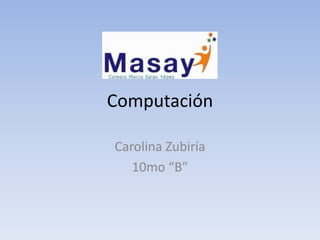 Computación
Carolina Zubiría
10mo “B”
 