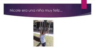 Nicole era una niña muy feliz...