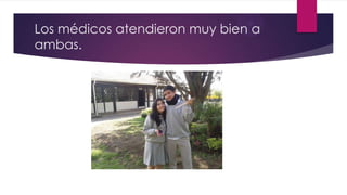 Los médicos atendieron muy bien a
ambas.