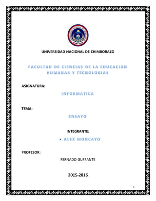 1
UNIVERSIDAD NACIONAL DE CHIMBORAZO
ASIGNATURA:
TEMA:
INTEGRANTE:
PROFESOR:
FERNADO GUFFANTE
2015-2016
 
