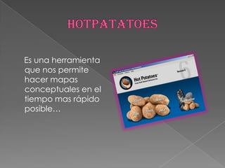 HOTPATATOES    Es una herramienta que nos permite hacer mapas conceptuales en el tiempo mas rápido posible… 