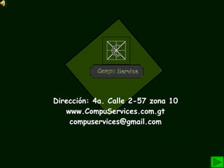 Dirección: 4a. Calle 2-57 zona 10 www.CompuServices.com.gt [email_address]     