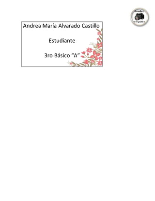 Andrea María Alvarado Castillo
Estudiante
3ro Básico “A”
 