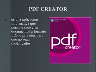 PDF CREATOR es una aplicación informática que permite convertir documentos a formato PDF o privados para que no sean modificados. 