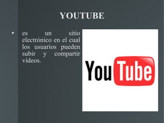 YOUTUBE es un sitio electrónico en el cual los usuarios pueden subir y compartir vídeos.  
