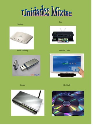 Fax
Modem




Flash Memory   Pantalla Táctil




   Router            CD, DVD
 