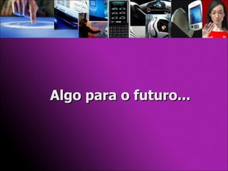 Algo para o futuro... 