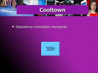 Dispositivos conectados interagindo Cooltown 