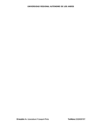 UNIVERSIDAD REGIONAL AUTONOMO DE LOS ANDES
Dirección: Av. Lizarzaburo Y Joaquín Pinto Teléfono: 032605707
 