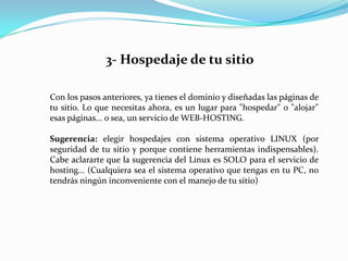 Contratar un servicio que te permita vender con tarjeta de crédito.1- El dominio:Un dominio, (URL), es el nombre de la dirección web de tu negocio.Un dominio es lo que se escribe después de "http://www." por ejemplo http:)/www.amazon.com.  Si bien hay actualmente muchas extensiones (.net, .com, ..info, ..tv, edu, etc), recomiendo que elijas un ".COM" ya que es la mas común y la que el usuario recordará y escribirá casi por defecto en su navegador de Internet.