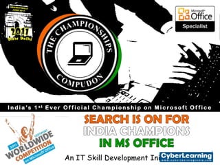 India’s 1st Ever Official Championship on Microsoft Office SEARCH IS ON FOR  INDIA CHAMPIONS  IN MS OFFICE An IT Skill Development Initiative by: 