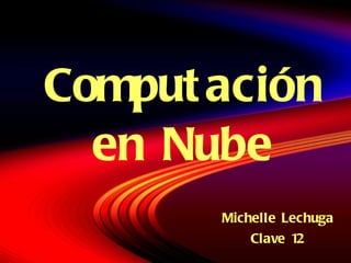 Computaci ón en Nube Michelle Lechuga Clave 12 