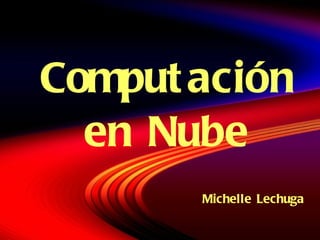 Computaci ón en Nube Michelle Lechuga 