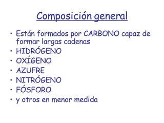 Composición general Están formados por CARBONO capaz de formar largas cadenas HIDRÓGENO OXÍGENO AZUFRE NITRÓGENO FÓSFORO y otros en menor medida 