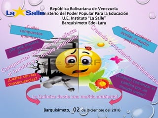 República Bolivariana de Venezuela
Ministerio del Poder Popular Para la Educación
U.E. Instituto “La Salle”
Barquisimeto Edo-Lara
Barquisimeto, 02 de Diciembre del 2016
 