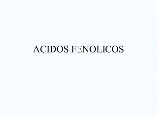 ACIDOS FENOLICOS
 