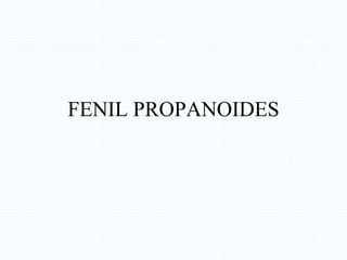 FENIL PROPANOIDES
 