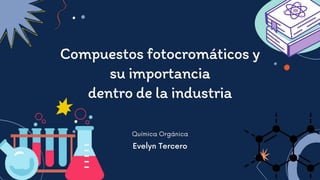 Compuestos fotocromáticos y su importancia dentro de la industria_Evelyn Tercero.pptx
