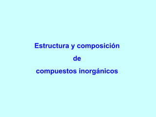 Estructura y composición  de  compuestos inorgánicos  