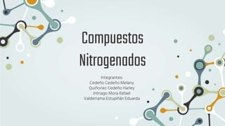 Compuestos
Nitrogenados
Integrantes:
Cedeño Cedeño Melany
Quiñonez Cedeño Harley
Intriago Mora Rafael
Valderrama Estupiñán Eduarda
 