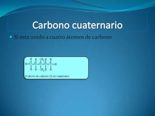Carbono cuaternarioSi esta unido a cuatro átomos de carbono