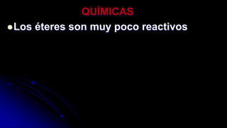 QUÍMICAS
Los éteres son muy poco reactivos
 