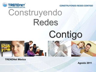 Construyendo Redes Contigo TRENDNet México  Agosto 2011 