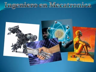 Ingeniero en Mecatronica,[object Object]