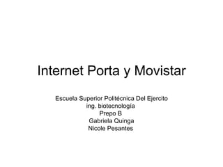 Internet Porta y Movistar Escuela Superior Politécnica Del Ejercito ing. biotecnología  Prepo B  Gabriela Quinga Nicole Pesantes  