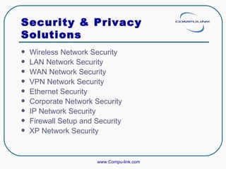 Security & Privacy Solutions Wireless Network Security  LAN Network Security  WAN Network Security  VPN Network Security  Ethernet Security  Corporate Network Security  IP Network Security  Firewall Setup and Security  XP Network Security  www.Compu-link.com 