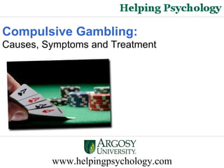 www.helpingpsychology.com Compulsive Gambling: Causes, Symptoms and Treatment   