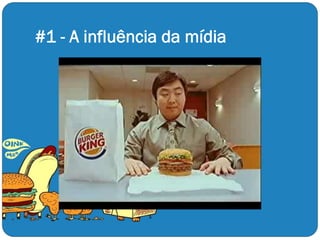 #1 - A influência da mídia
 