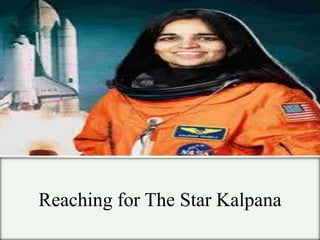Reaching for The Star Kalpana
 