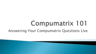 Answering Your Compumatrix Questions Live
 