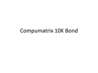 Compumatrix 10K Bond
 